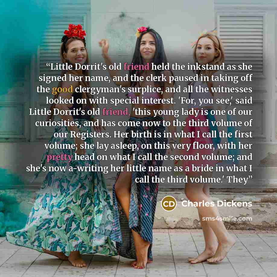 “Little Dorrit's old friend held the inkstand as she signed her name, and the clerk paused in taking off the good clergyman's surplice, and all the witnesses looked on with special interest. 'For, you see,' said Little Dorrit's old friend, 'this young lady is one of our curiosities, and has come…” quote by Charles Dickens