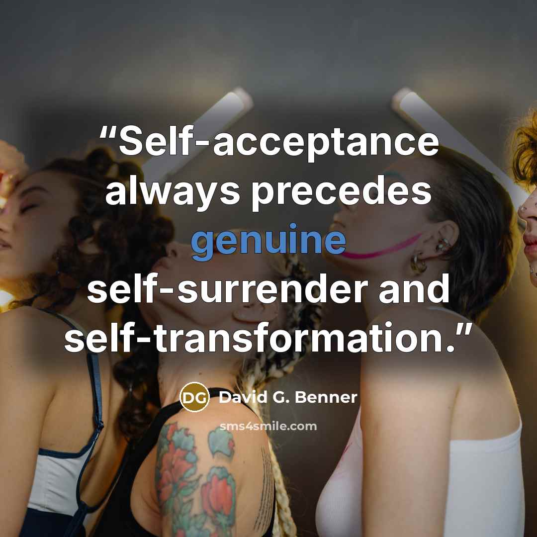 “Self-acceptance always precedes genuine self-surrender and self-transformation.” quote by David G. Benner