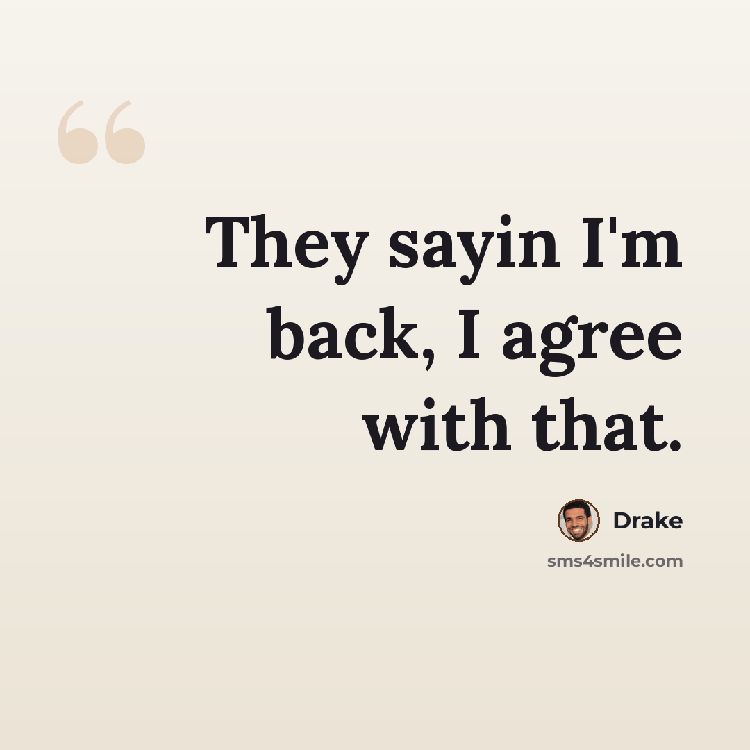 “They sayin I'm back, I agree with that.” quote by Drake