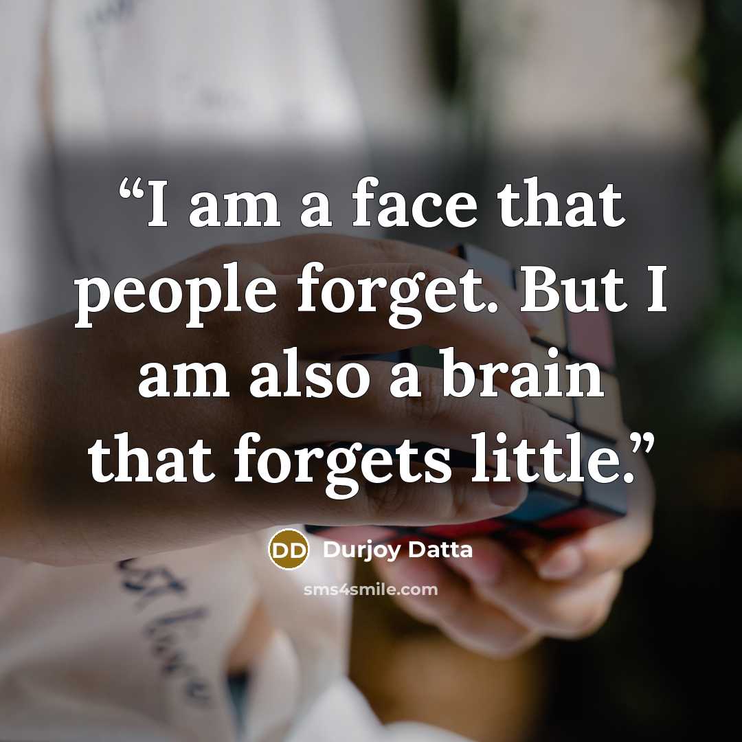 “I am a face that people forget. But I am also a brain that forgets little.” quote by Durjoy Datta