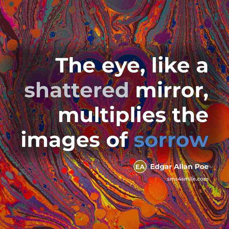 “The eye, like a shattered mirror, multiplies the images of sorrow” quote by Edgar Allan Poe