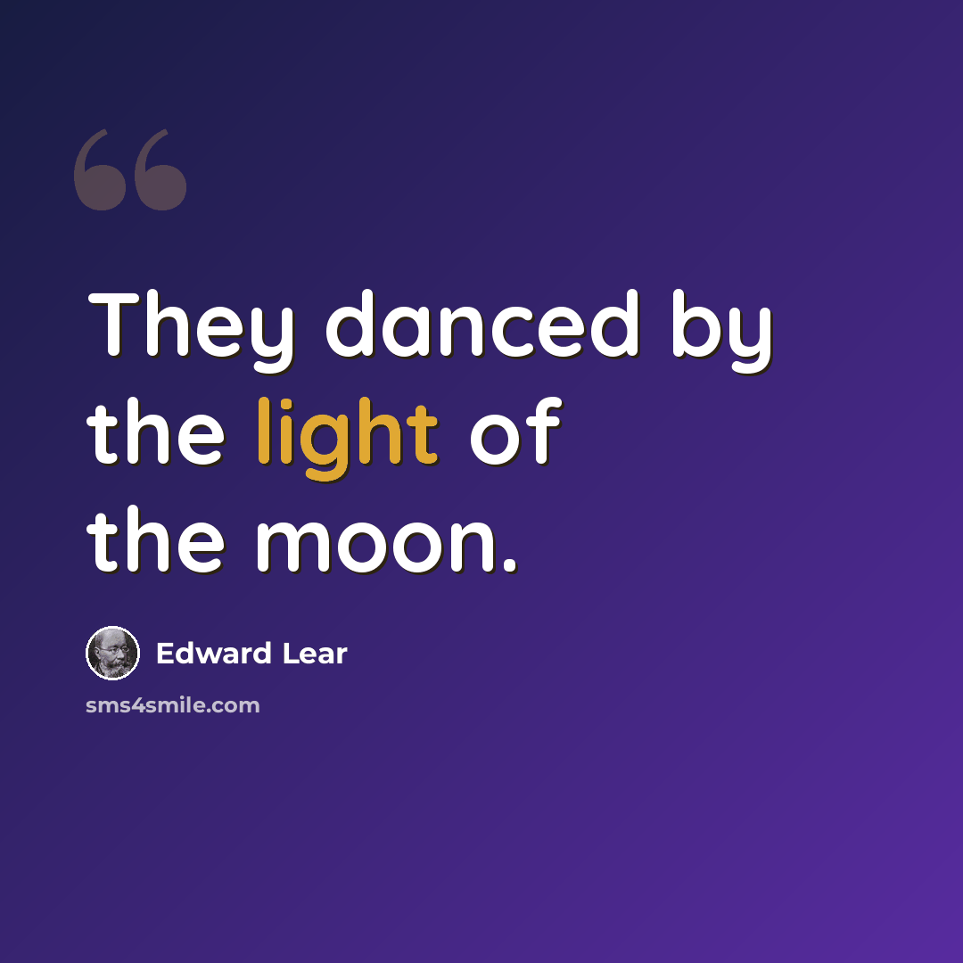 “They danced by the light of the moon.” quote by Edward Lear