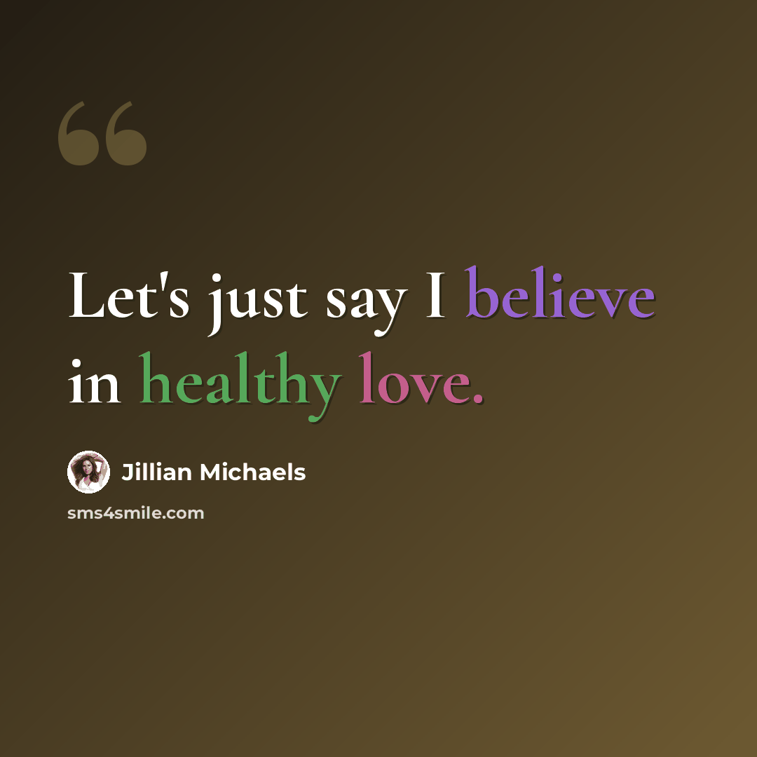 “Let's just say I believe in healthy love.” quote by Jillian Michaels