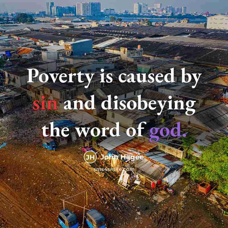 “Poverty is caused by sin and disobeying the word of god.” quote by John Hagee