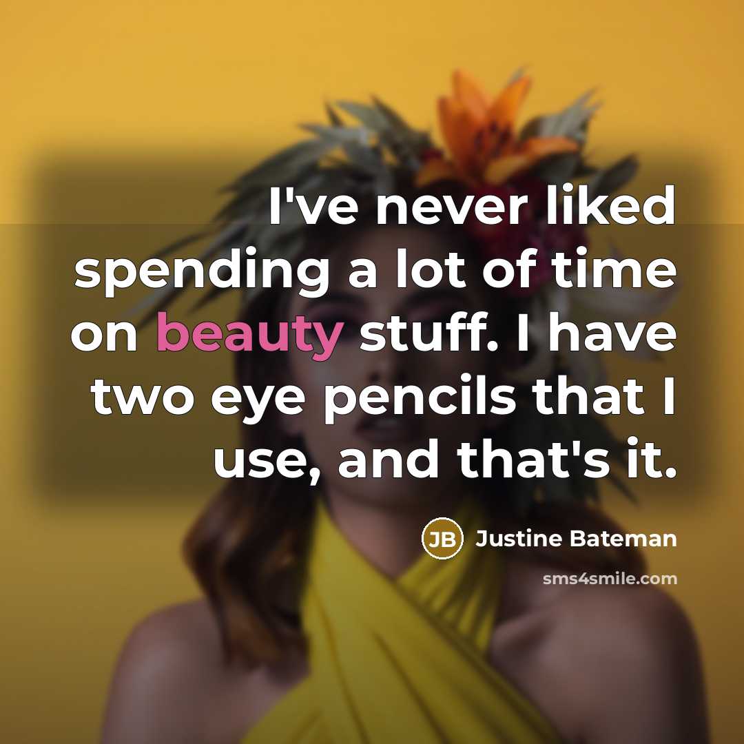 “I've never liked spending a lot of time on beauty stuff. I have two eye pencils that I use, and that's it.” quote by Justine Bateman