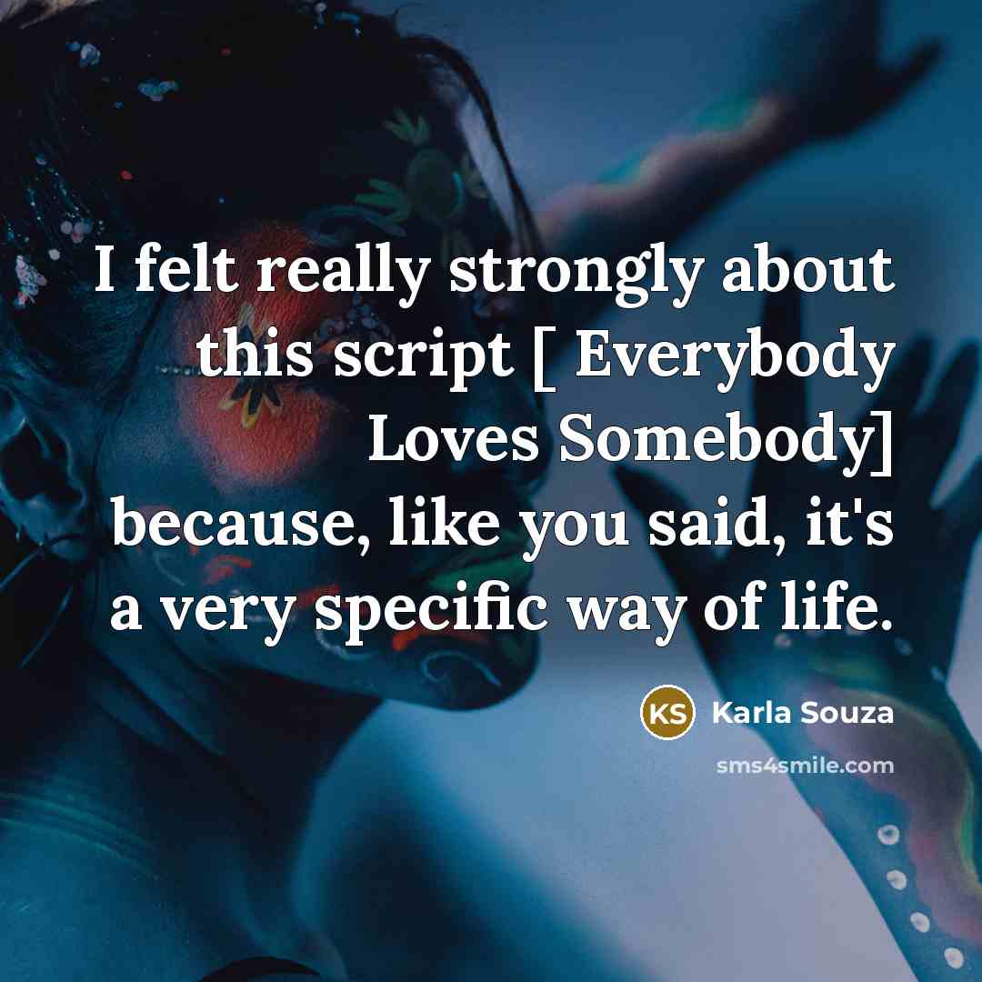 “I felt really strongly about this script [ Everybody Loves Somebody] because, like you said, it's a very specific way of life.” quote by Karla Souza