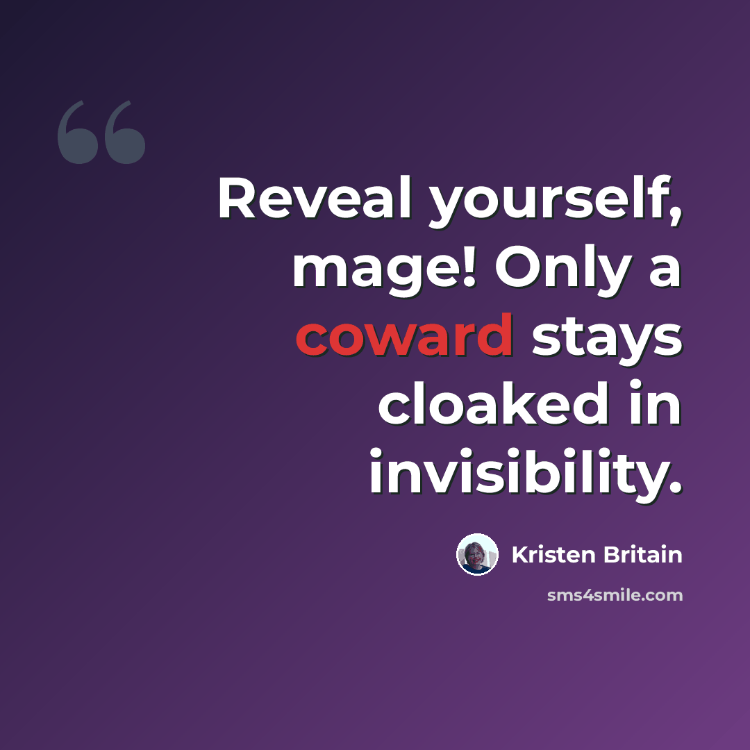 “Reveal yourself, mage! Only a coward stays cloaked in invisibility.” quote by Kristen Britain