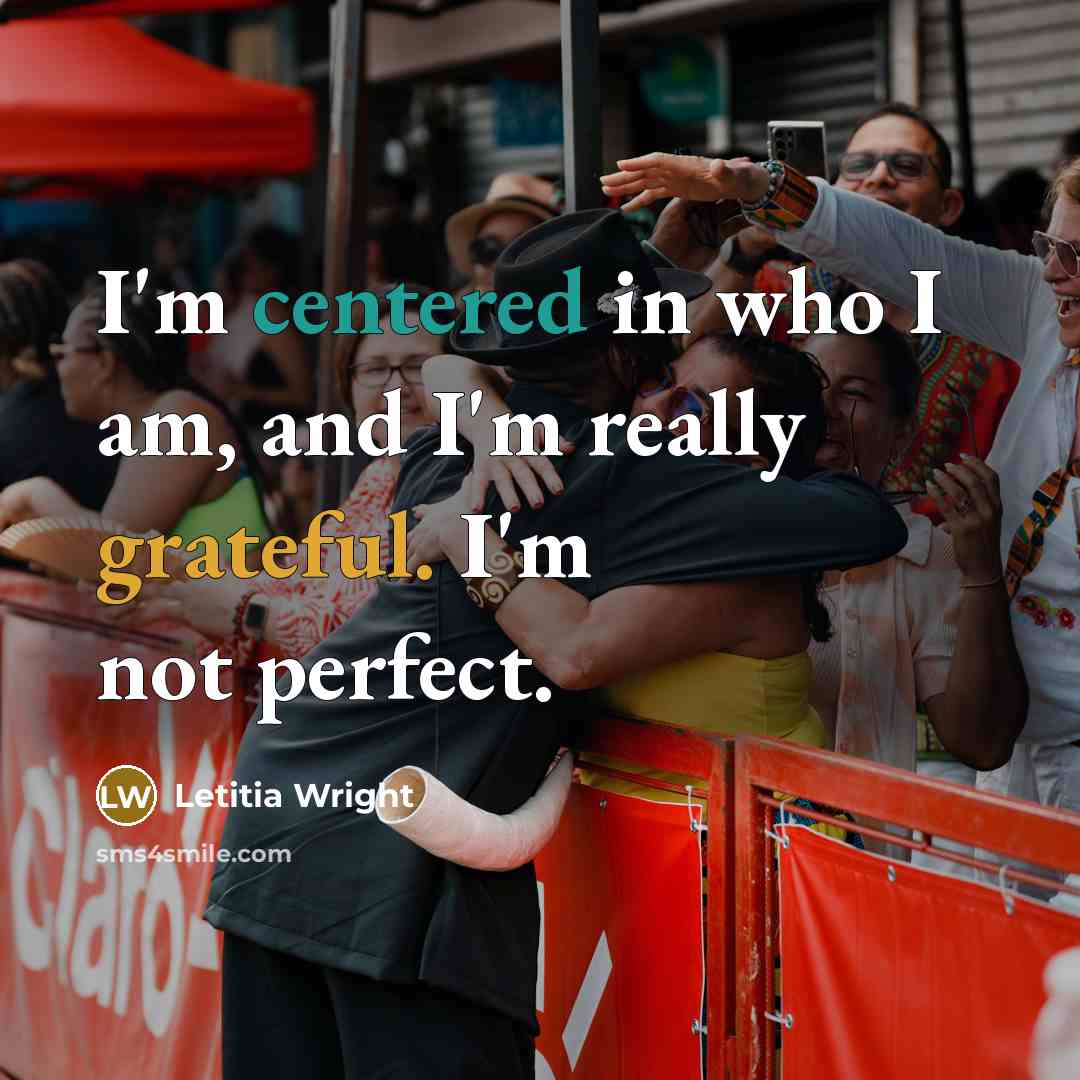“I'm centered in who I am, and I'm really grateful. I'm not perfect.” quote by Letitia Wright
