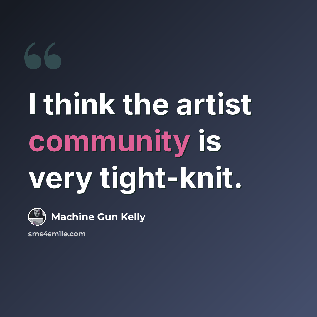 “I think the artist community is very tight-knit.” quote by Machine Gun Kelly