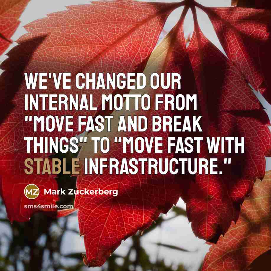 “We've changed our internal motto from "Move fast and break things" to "Move fast with stable infrastructure."” quote by Mark Zuckerberg