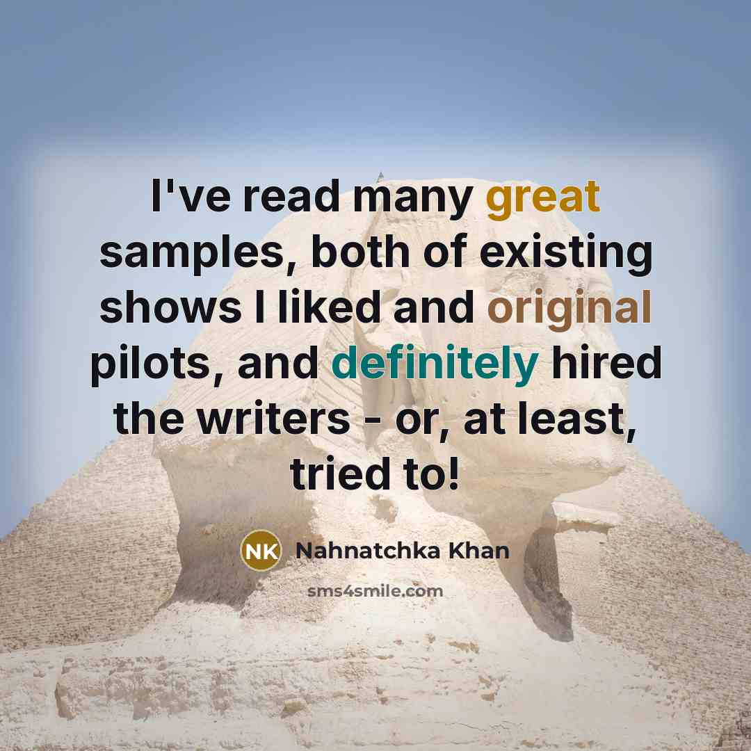“I've read many great samples, both of existing shows I liked and original pilots, and definitely hired the writers - or, at least, tried to!” quote by Nahnatchka Khan