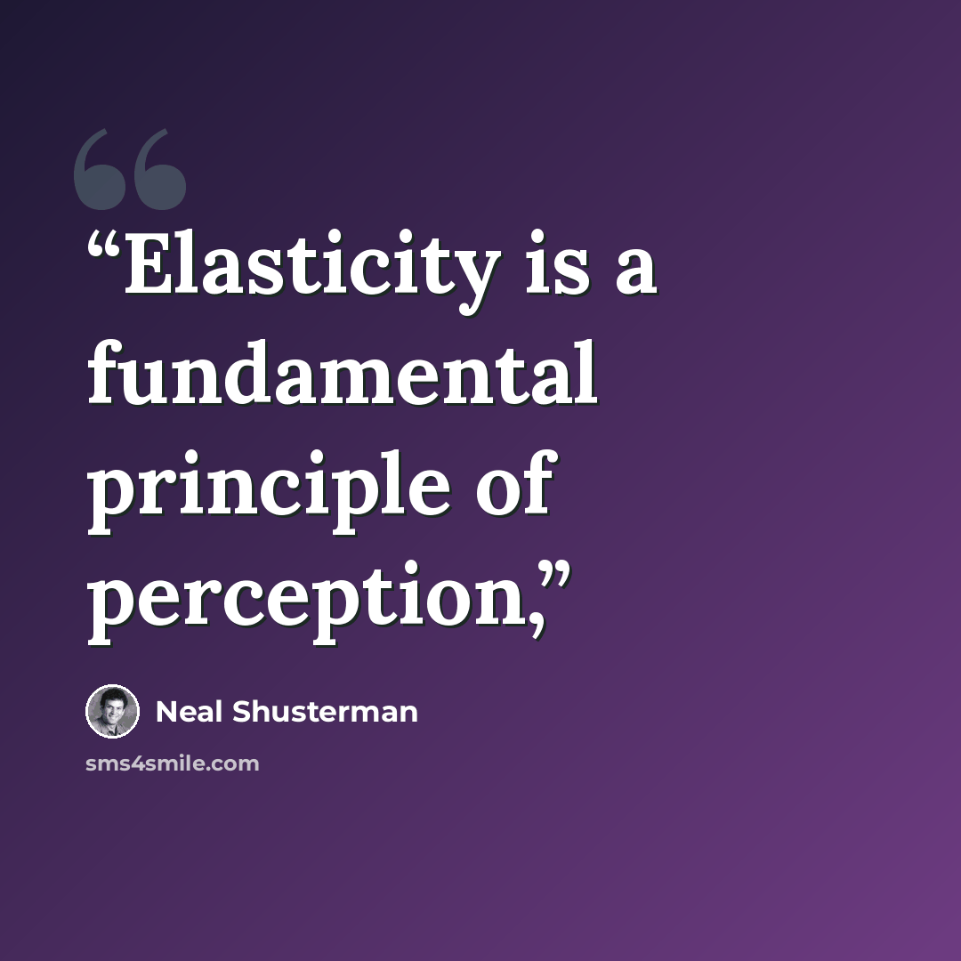“Elasticity is a fundamental principle of perception,” quote by Neal Shusterman