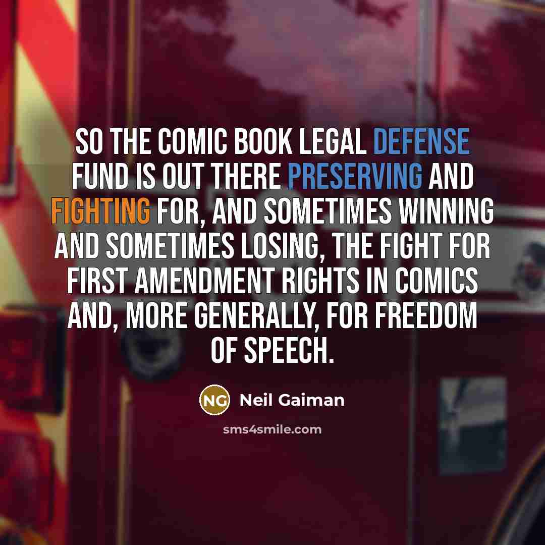 “So the Comic Book Legal Defense Fund is out there preserving and fighting for, and sometimes winning and sometimes losing, the fight for First Amendment rights in comics and, more generally, for freedom of speech.” quote by Neil Gaiman