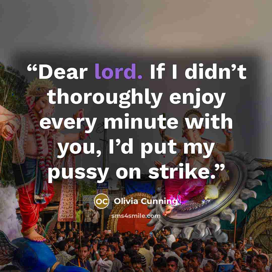 “Dear lord. If I didn’t thoroughly enjoy every minute with you, I’d put my pussy on strike.” quote by Olivia Cunning
