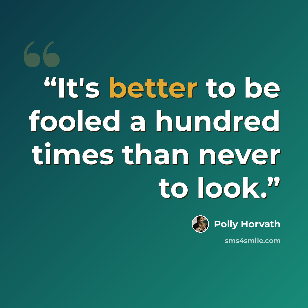 “It's better to be fooled a hundred times than never to look.” quote by Polly Horvath