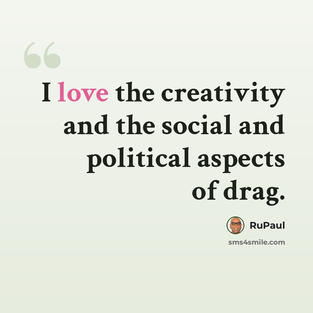 “I love the creativity and the social and political aspects of drag.” quote by RuPaul
