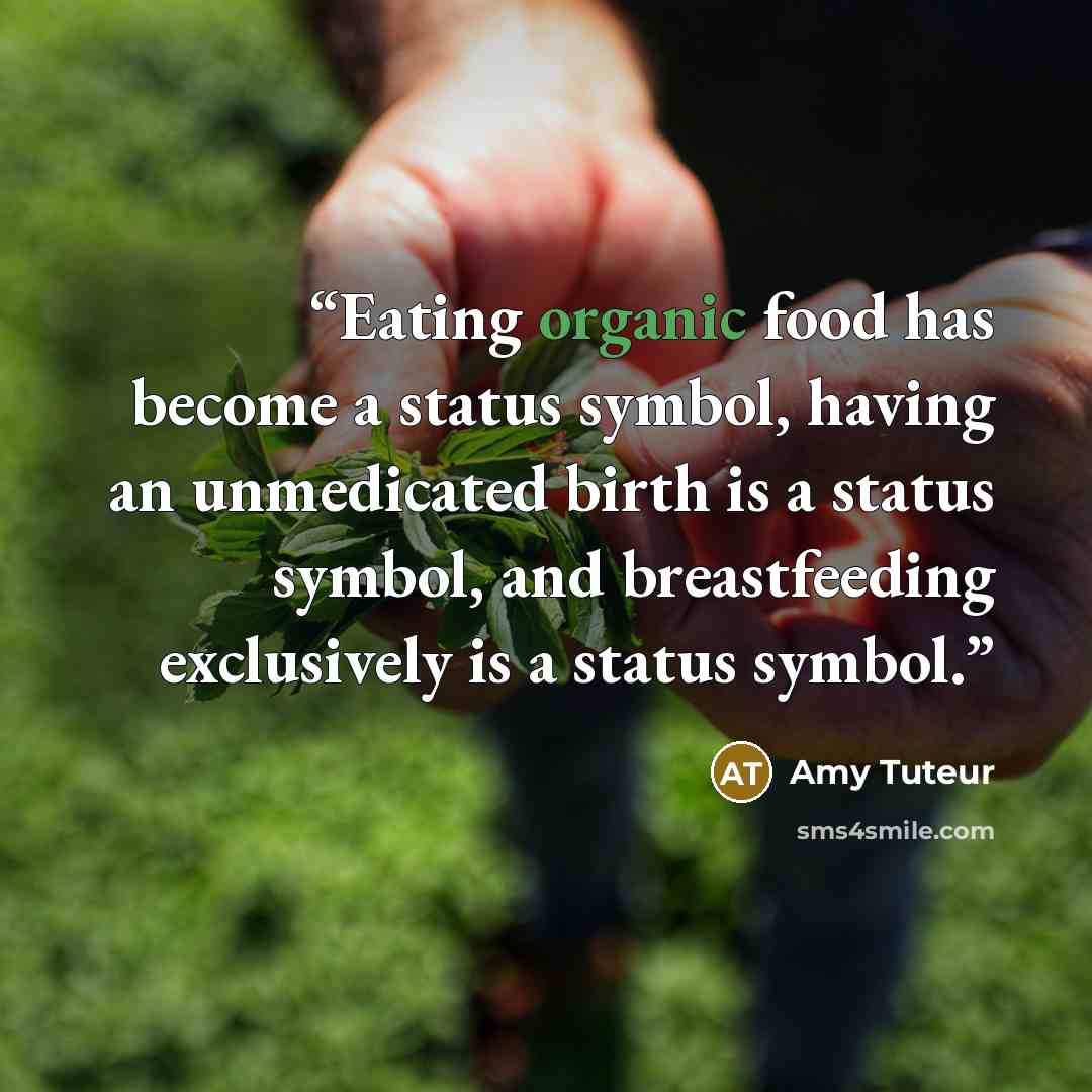 “Eating organic food has become a status symbol, having an unmedicated birth is a status symbol, and breastfeeding exclusively is a status symbol.” quote by Amy Tuteur