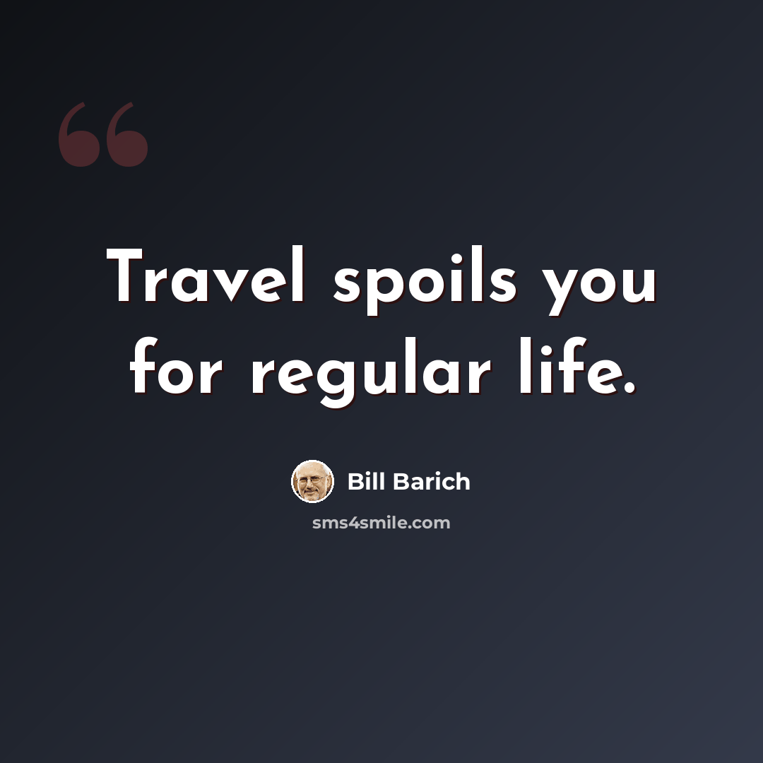 “Travel spoils you for regular life.” quote by Bill Barich