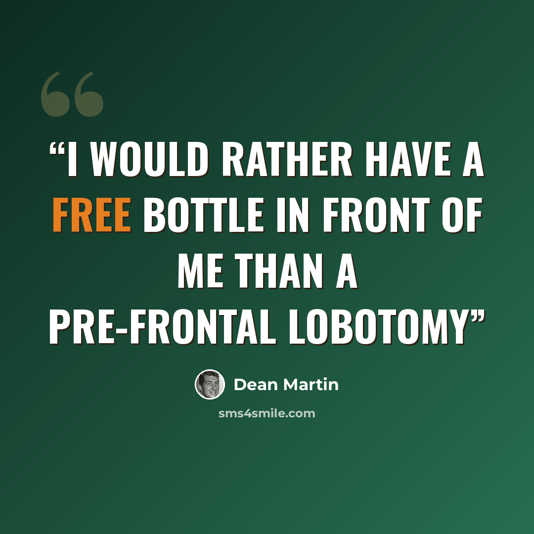 “I would rather have a free bottle in front of me than a pre-frontal lobotomy” quote by Dean Martin