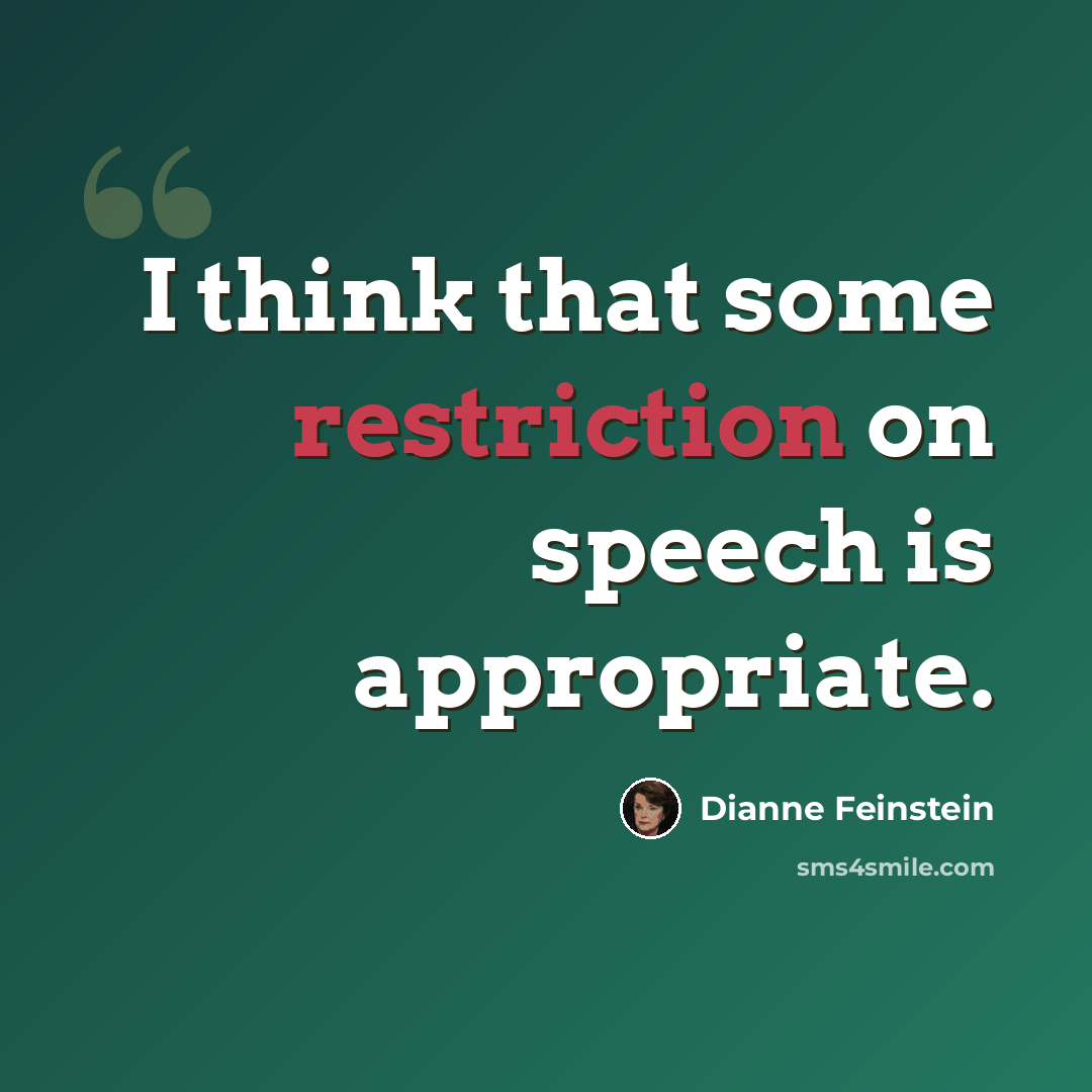 “I think that some restriction on speech is appropriate.” quote by Dianne Feinstein