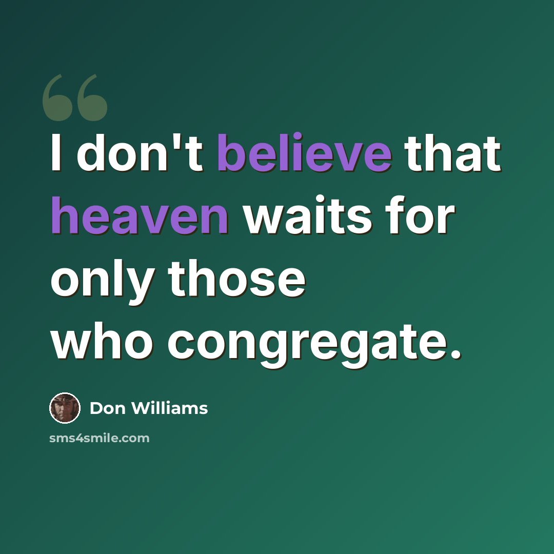 “I don't believe that heaven waits for only those who congregate.” quote by Don Williams