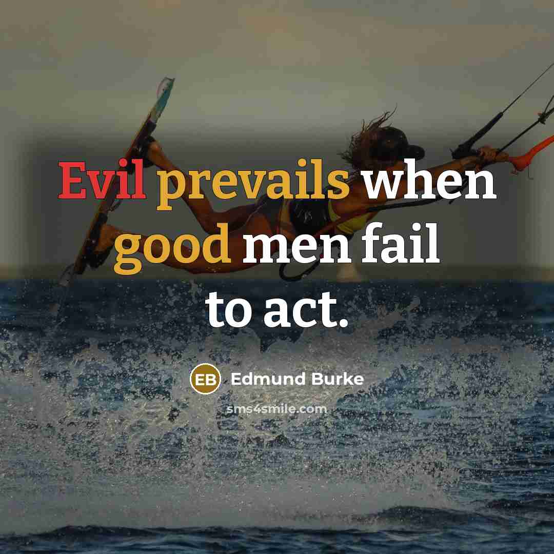 “Evil prevails when good men fail to act.” quote by Edmund Burke