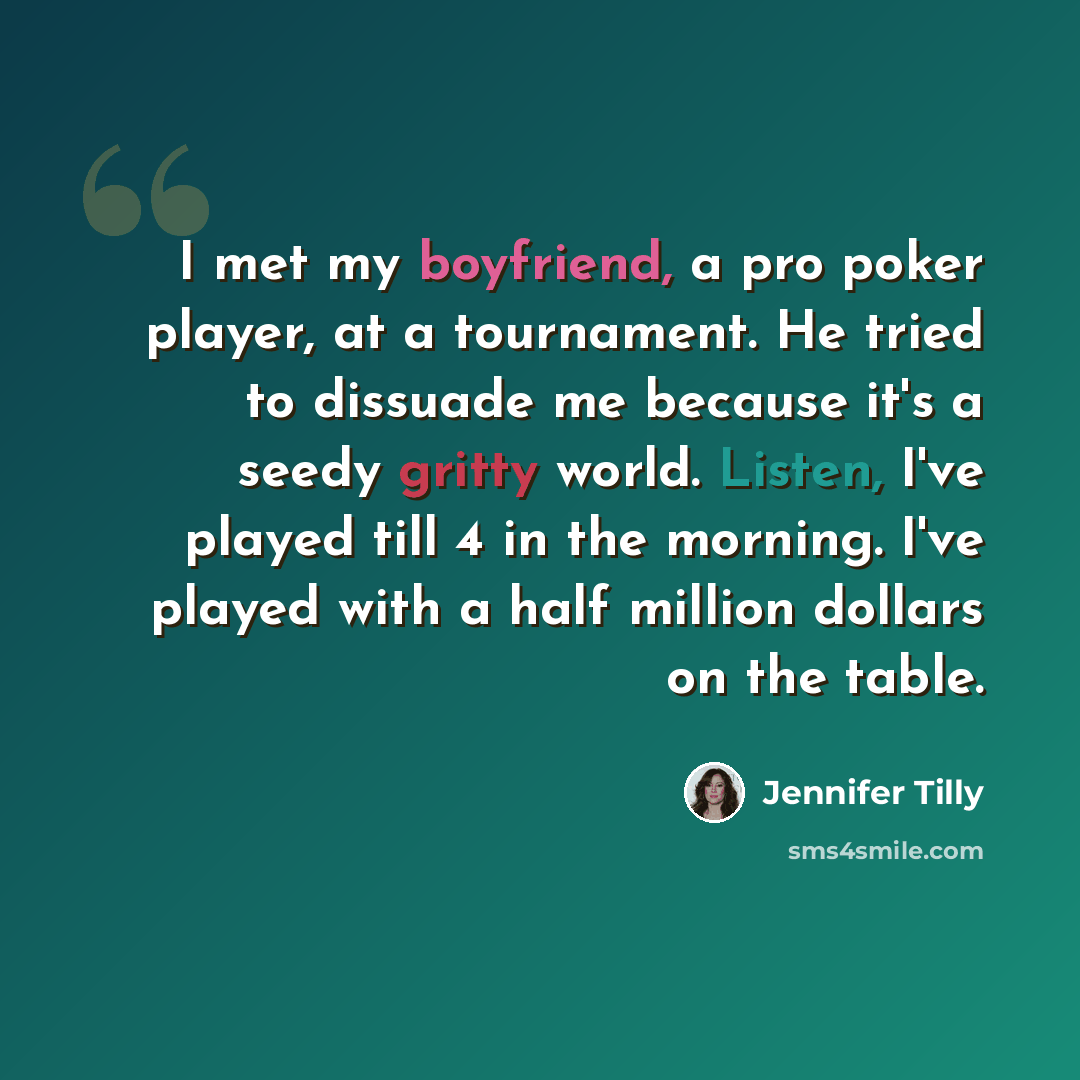 “I met my boyfriend, a pro poker player, at a tournament. He tried to dissuade me because it's a seedy gritty world. Listen, I've played till 4 in the morning. I've played with a half million dollars on the table.” quote by Jennifer Tilly
