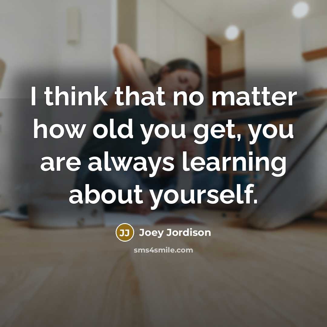“I think that no matter how old you get, you are always learning about yourself.” quote by Joey Jordison