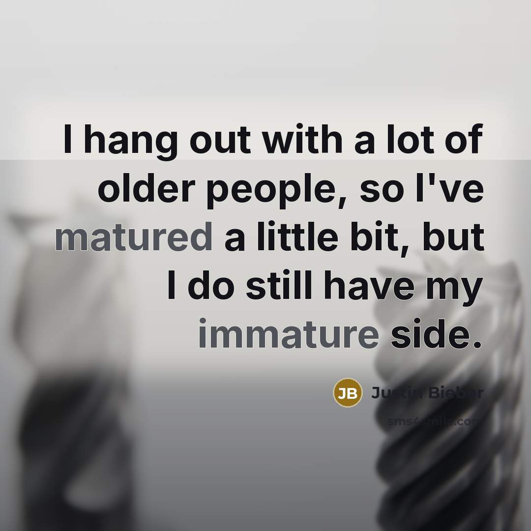 “I hang out with a lot of older people, so I've matured a little bit, but I do still have my immature side.” quote by Justin Bieber