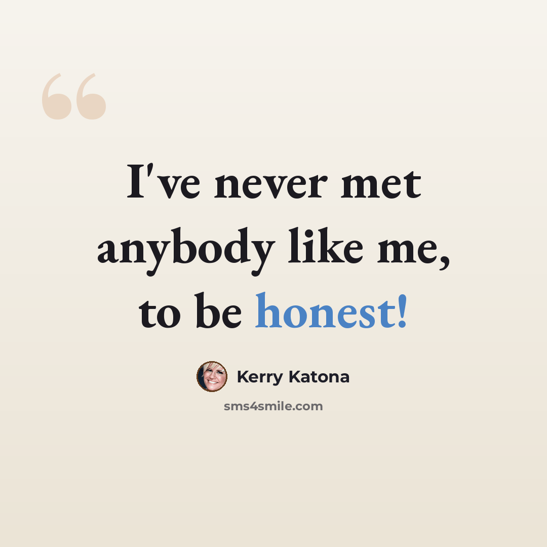 “I've never met anybody like me, to be honest!” quote by Kerry Katona