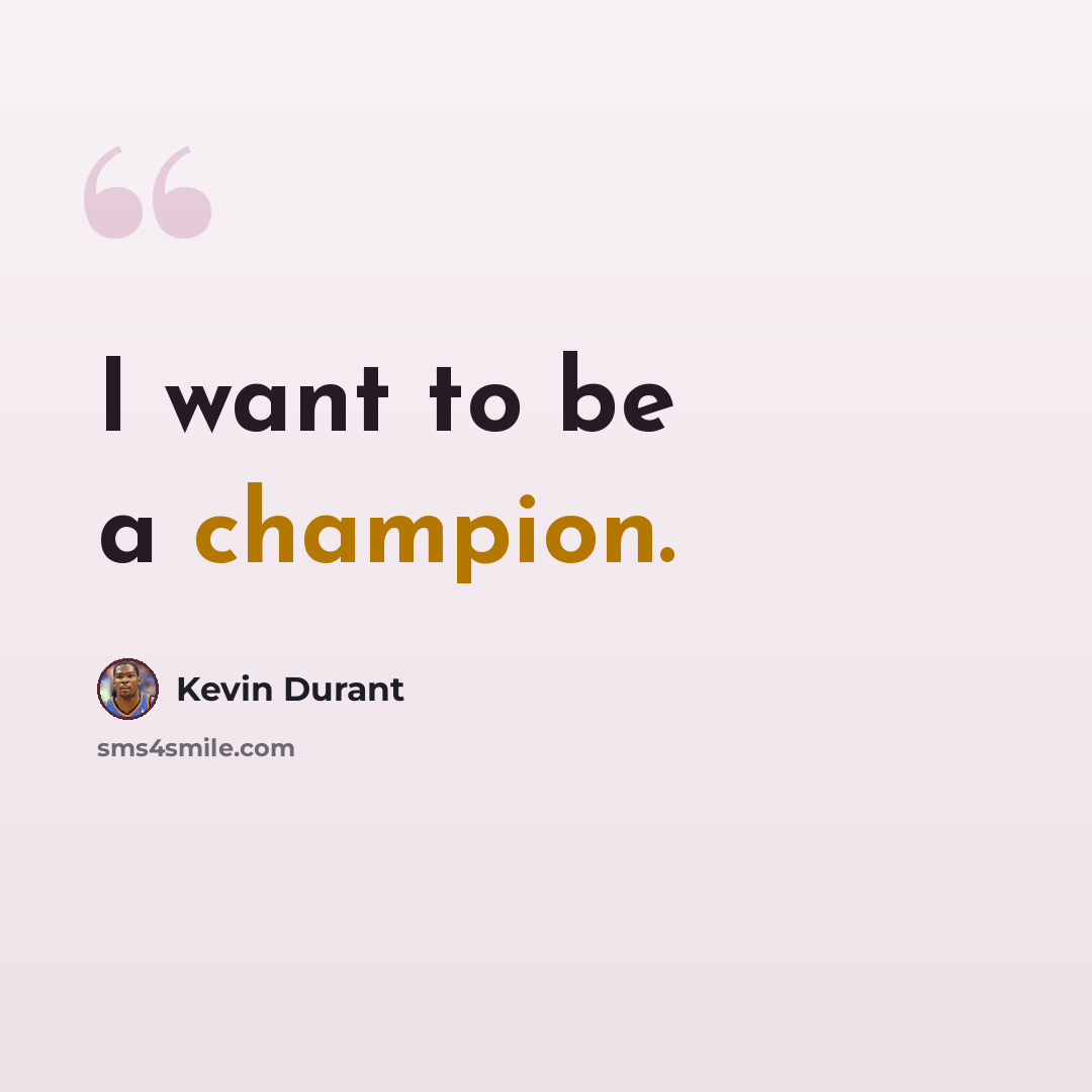 “I want to be a champion.” quote by Kevin Durant