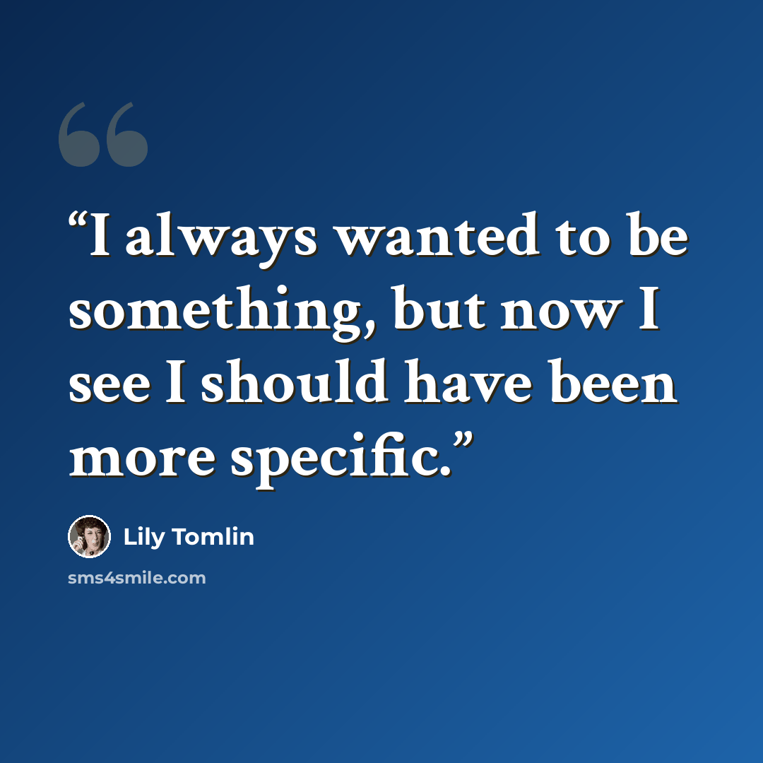 “I always wanted to be something, but now I see I should have been more specific.” quote by Lily Tomlin