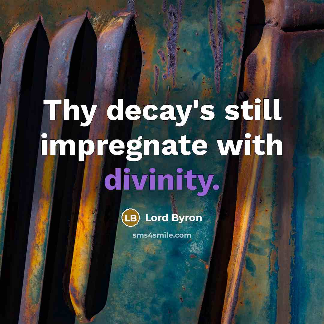 “Thy decay's still impregnate with divinity.” quote by Lord Byron