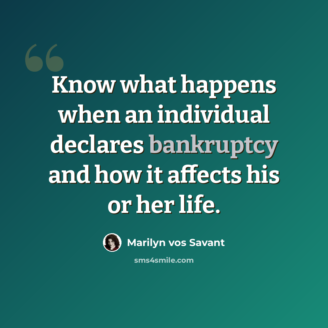 “Know what happens when an individual declares bankruptcy and how it affects his or her life.” quote by Marilyn vos Savant