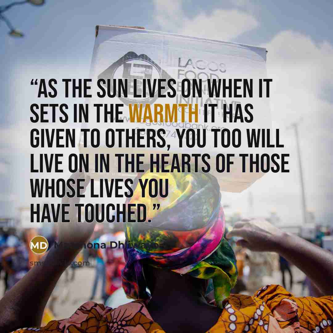 “As the sun lives on when it sets in the warmth it has given to others, you too will live on in the hearts of those whose lives you have touched.” quote by Matshona Dhliwayo