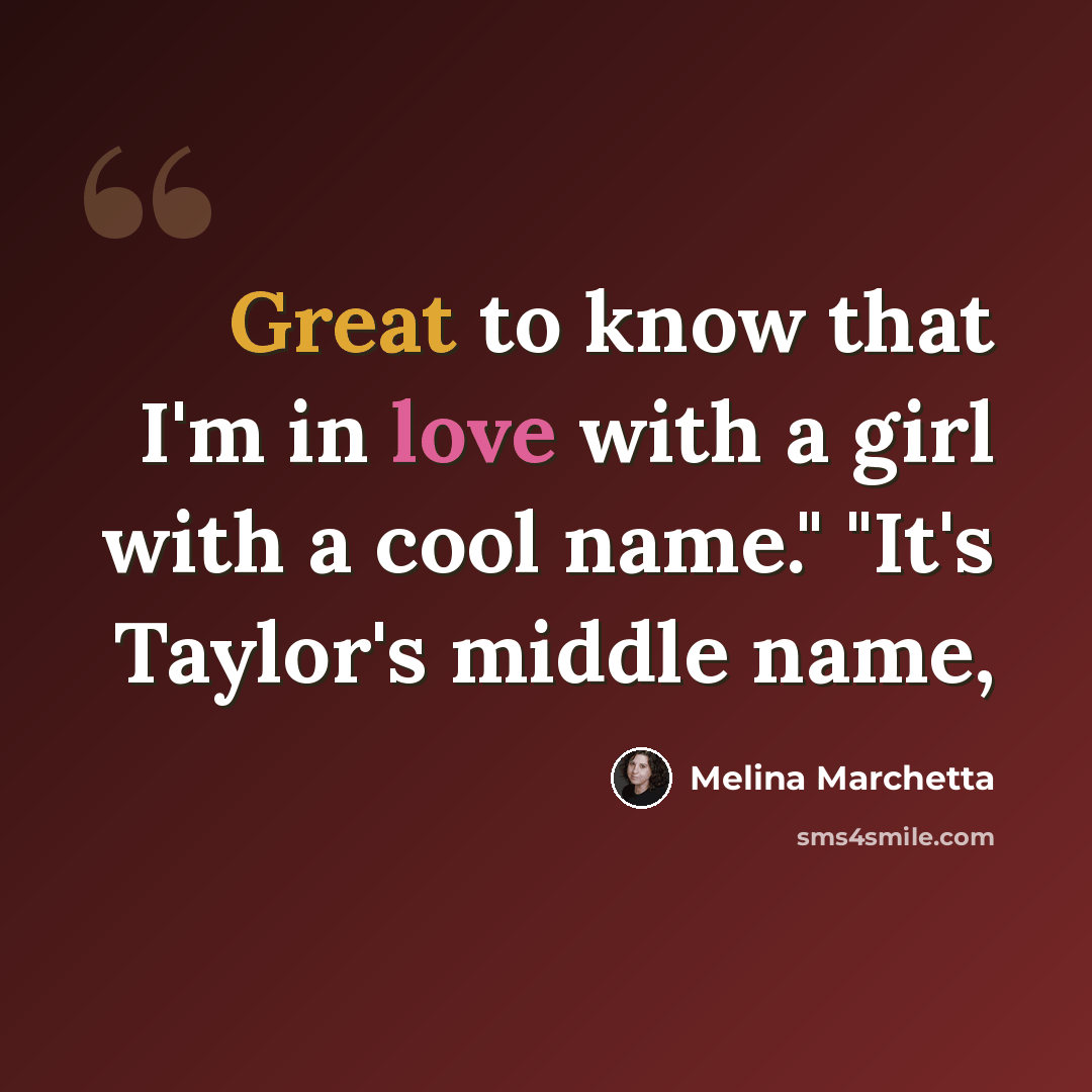 “Great to know that I'm in love with a girl with a cool name." "It's Taylor's middle name,” quote by Melina Marchetta