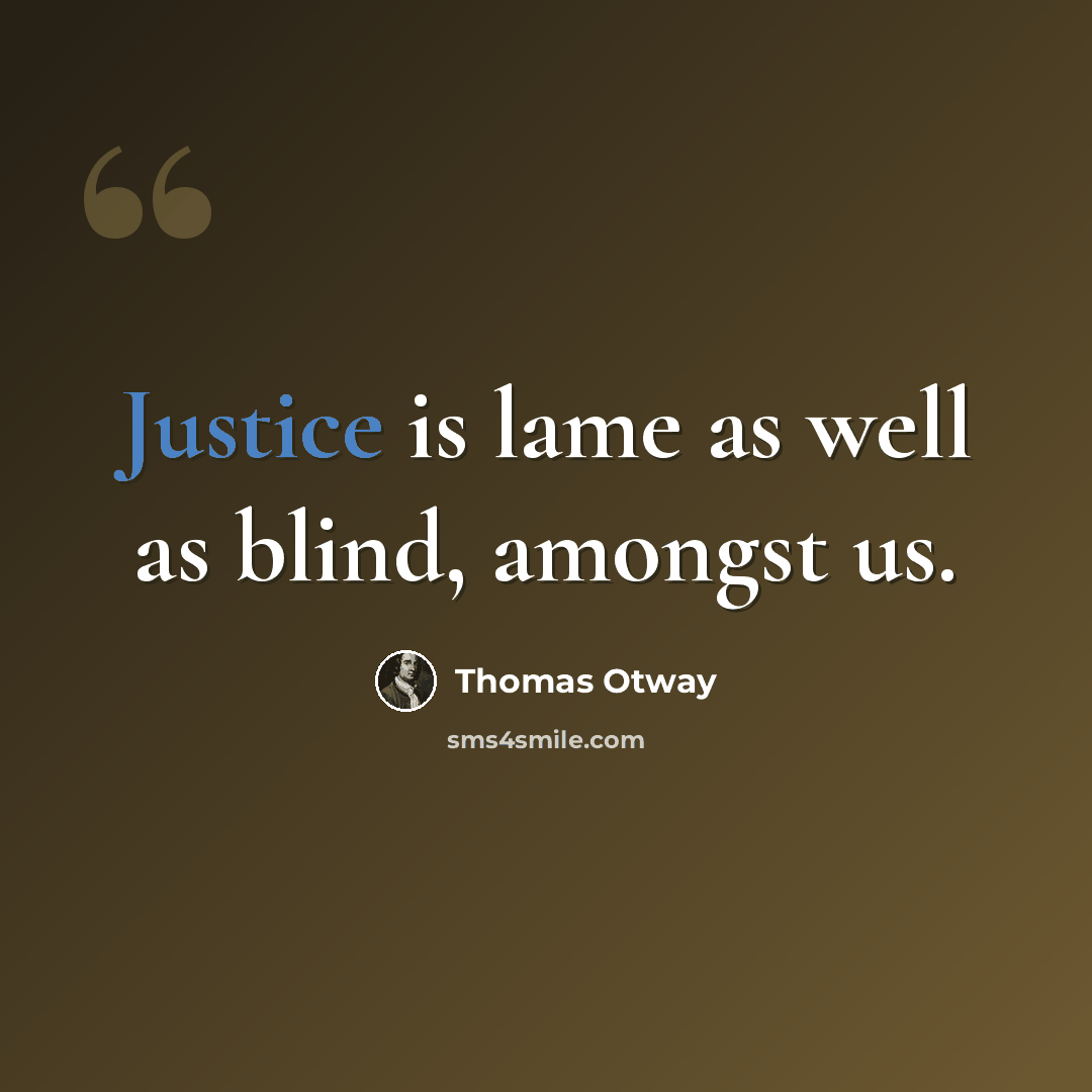 “Justice is lame as well as blind, amongst us.” quote by Thomas Otway