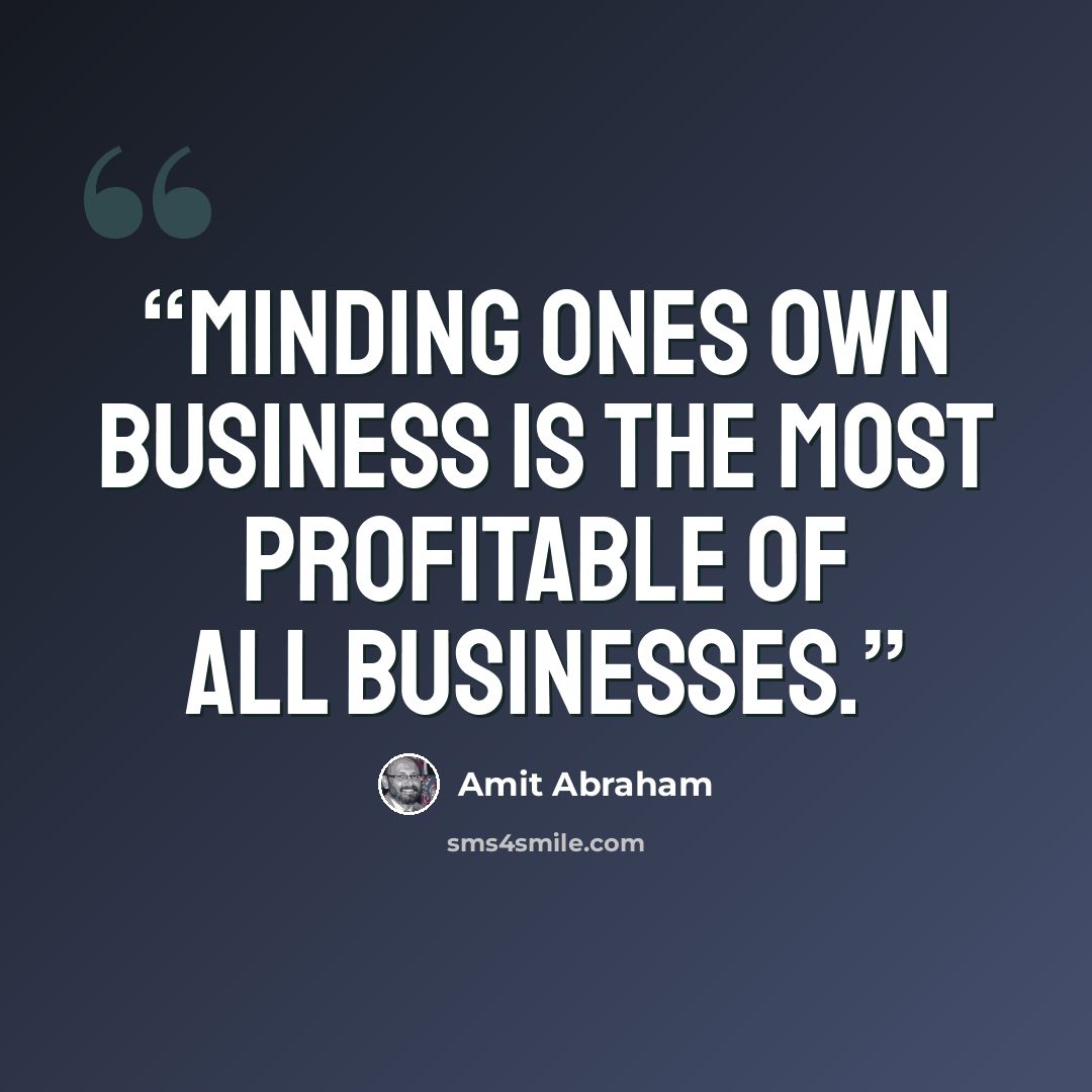 “Minding ones own business is the most profitable of all businesses.” quote by Amit Abraham