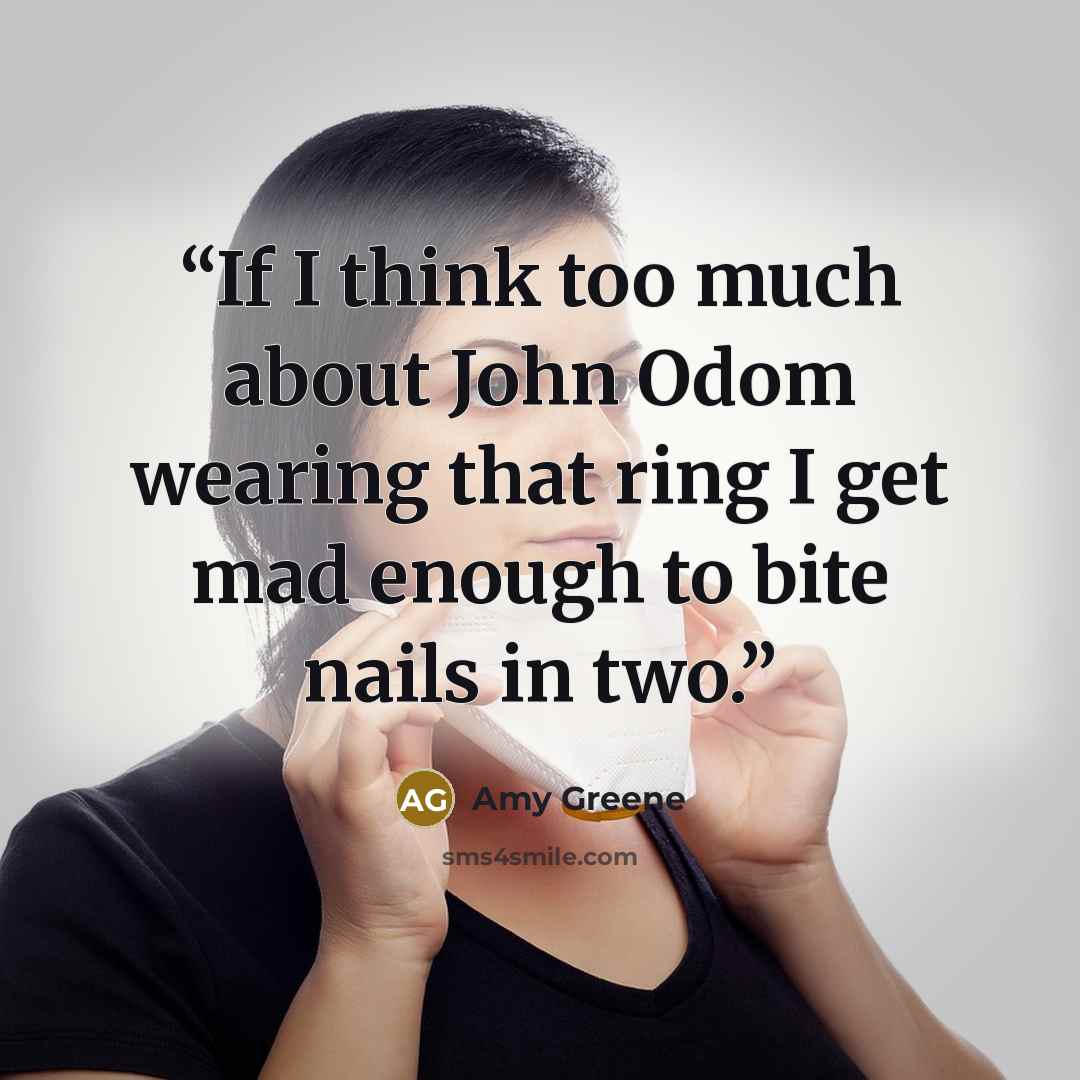 “If I think too much about John Odom wearing that ring I get mad enough to bite nails in two.” quote by Amy Greene