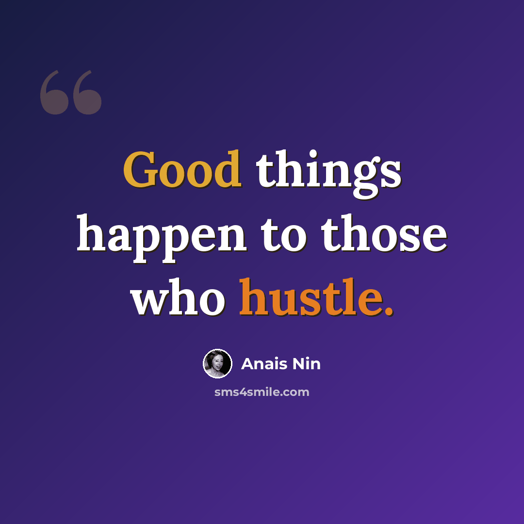 “Good things happen to those who hustle.” quote by Anais Nin