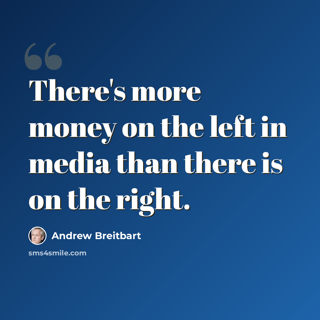 “There's more money on the left in media than there is on the right.” quote by Andrew Breitbart