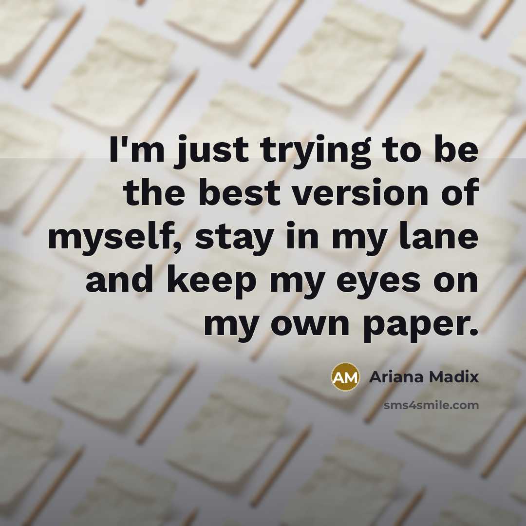 “I'm just trying to be the best version of myself, stay in my lane and keep my eyes on my own paper.” quote by Ariana Madix