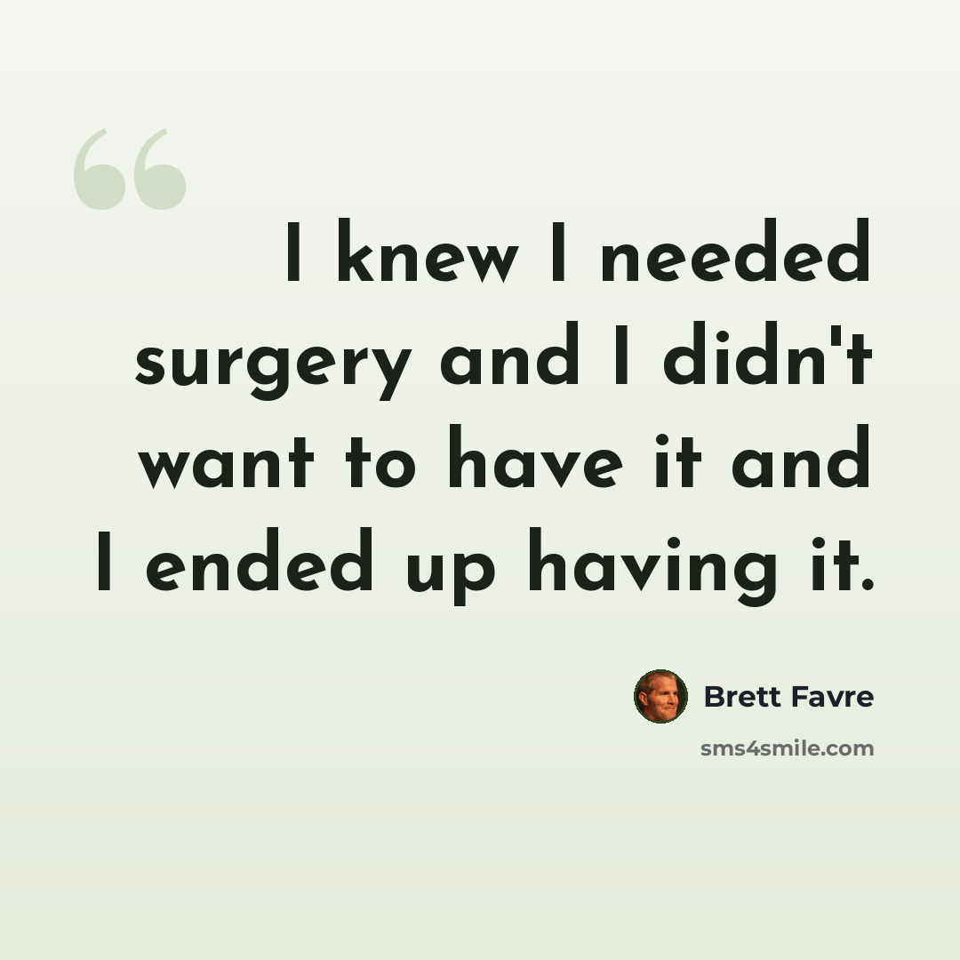 “I knew I needed surgery and I didn't want to have it and I ended up having it.” quote by Brett Favre