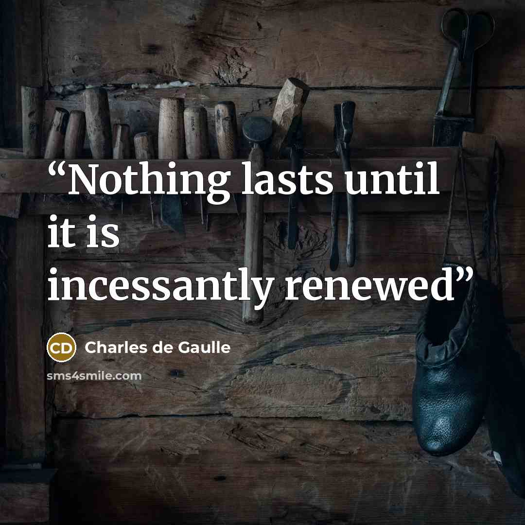 “Nothing lasts until it is incessantly renewed” quote by Charles de Gaulle