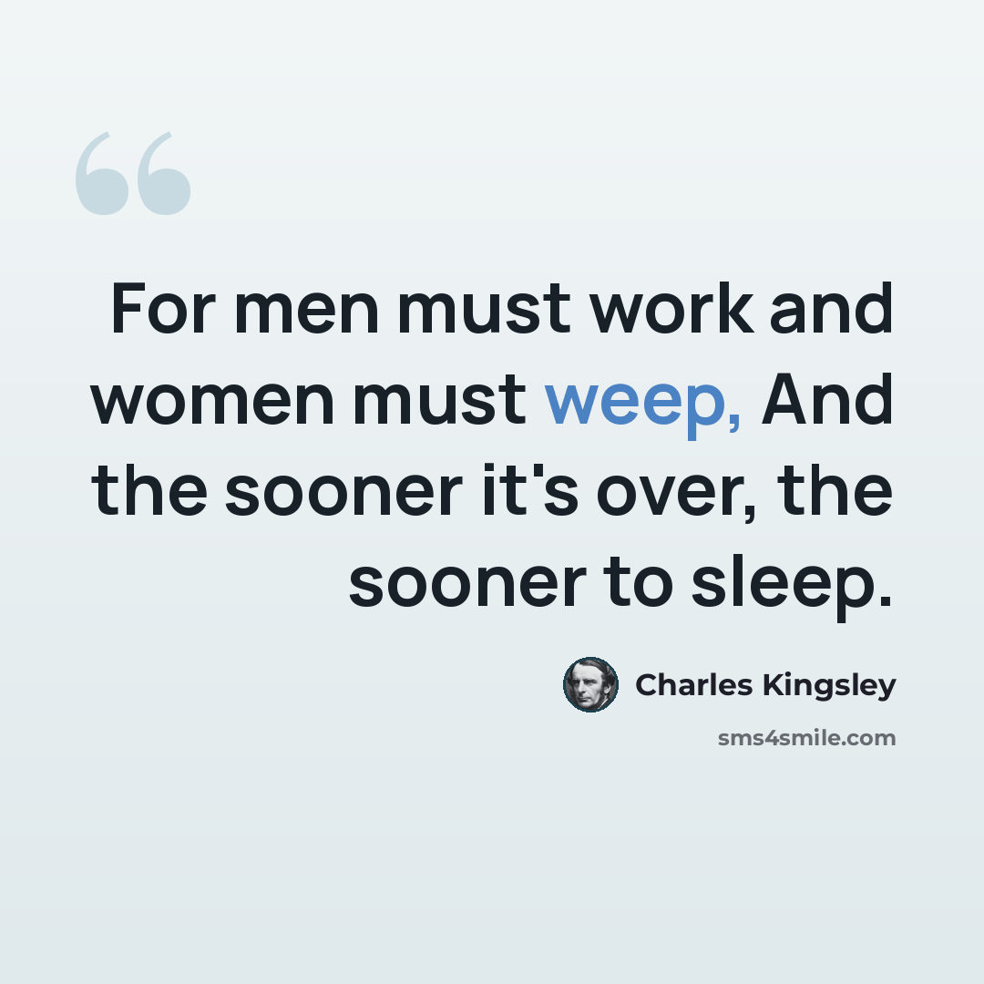 “For men must work and women must weep, And the sooner it's over, the sooner to sleep.” quote by Charles Kingsley
