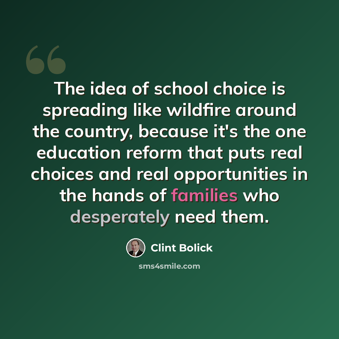 “The idea of school choice is spreading like wildfire around the country, because it's the one education reform that puts real choices and real opportunities in the hands of families who desperately need them.” quote by Clint Bolick