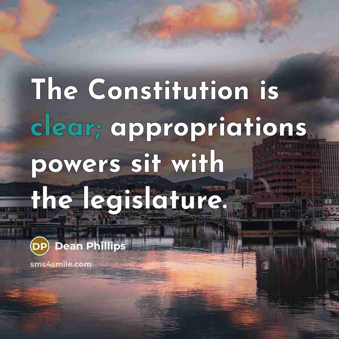 “The Constitution is clear; appropriations powers sit with the legislature.” quote by Dean Phillips