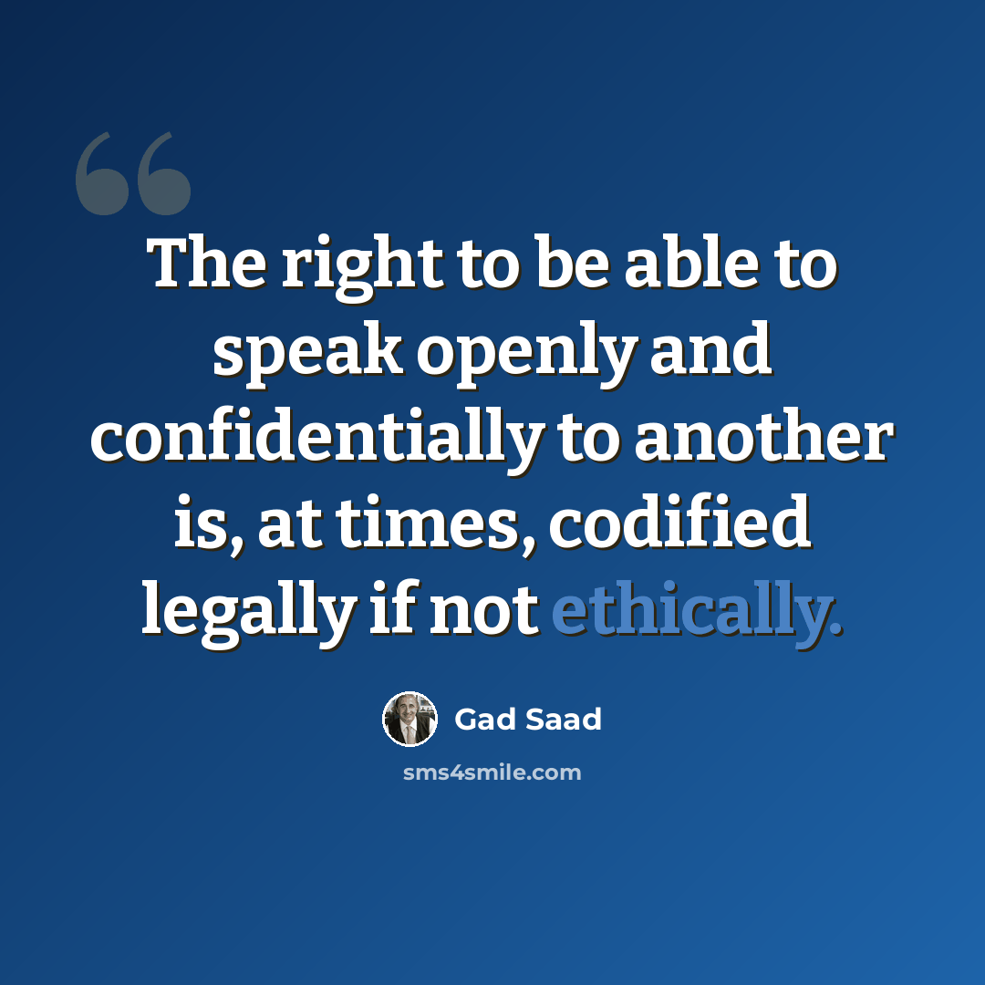 “The right to be able to speak openly and confidentially to another is, at times, codified legally if not ethically.” quote by Gad Saad