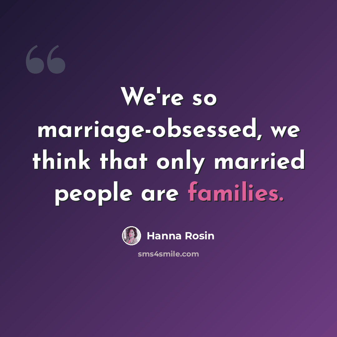 “We're so marriage-obsessed, we think that only married people are families.” quote by Hanna Rosin