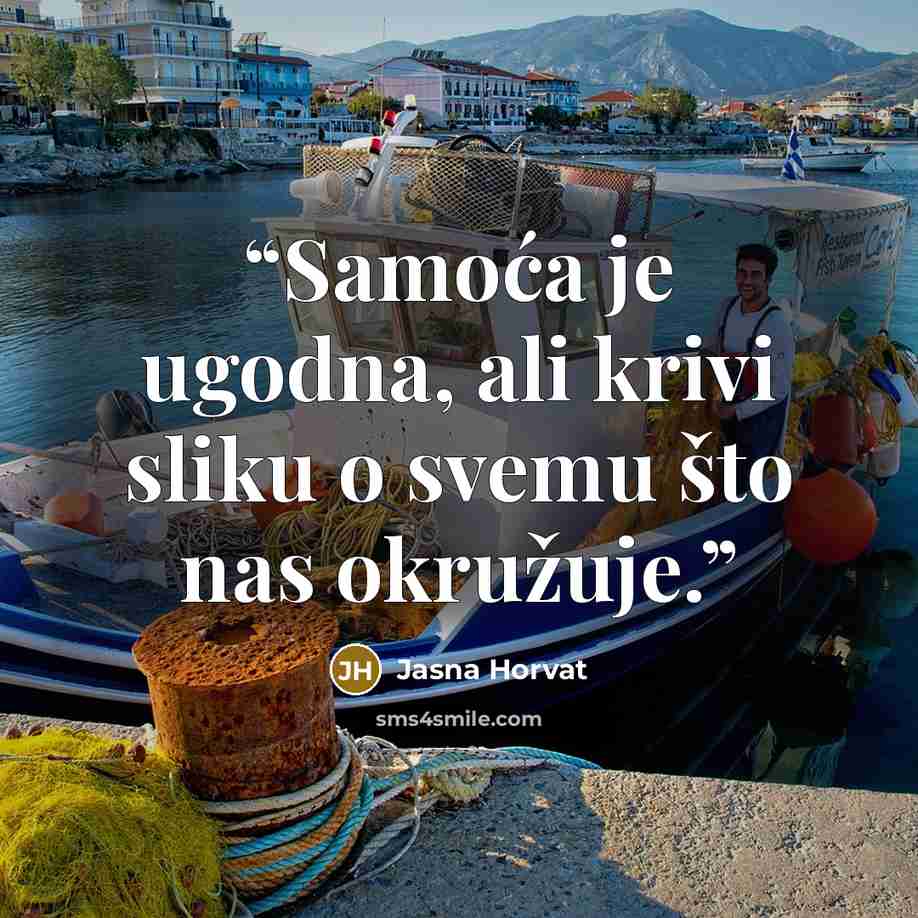 “Samoća je ugodna, ali krivi sliku o svemu što nas okružuje.” quote by Jasna Horvat